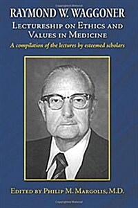 Raymond W. Waggoner Lectureship on Ethics and Values in Medicine (Paperback)