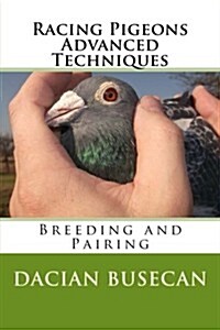 Racing Pigeons Advanced Techniques: Breeding and Pairing (Paperback)