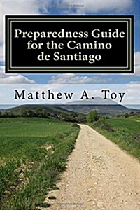 Preparedness Guide for the Camino de Santiago: Learn Exactly What to Pack, Why You Need It, and How It Will Help You Reach Santiago (Paperback)