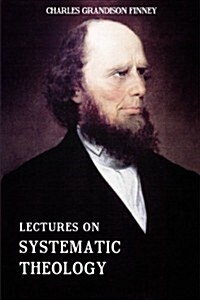 Lectures on Systematic Theology: Embracing Moral Government, the Atonement, Moral and Physical Depravity, Natural, Moral, and Gracious Ability, Repent (Paperback)