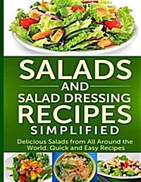 Salads and Salad Dressing Recipes Simplified: Delicious Salads from All Around the World. Quick and Easy Recipes (Paperback)