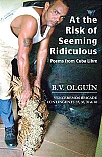 At the Risk of Seeming Ridiculous: Poems from Cuba Libre (Paperback)