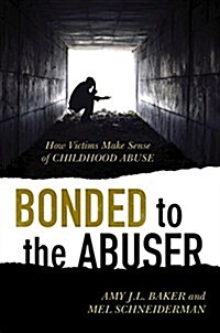 Bonded to the Abuser: How Victims Make Sense of Childhood Abuse (Hardcover)