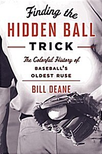 Finding the Hidden Ball Trick: The Colorful History of Baseballs Oldest Ruse (Paperback)