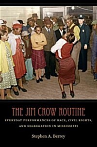 The Jim Crow Routine: Everyday Performances of Race, Civil Rights, and Segregation in Mississippi (Paperback)