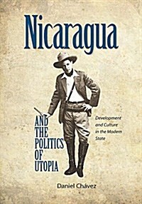Nicaragua and the Politics of Utopia: Development and Culture in the Modern State (Hardcover)