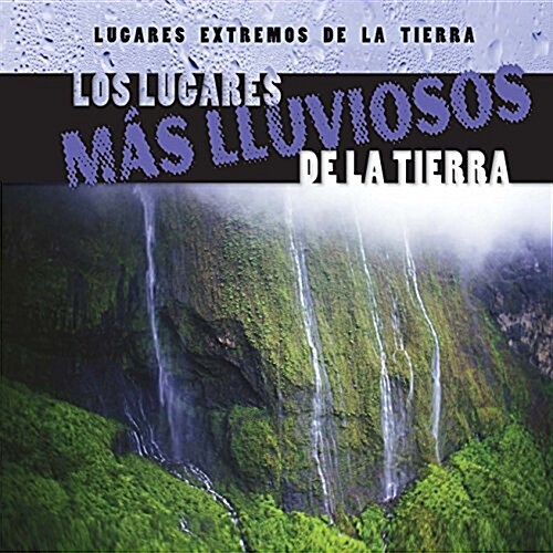 Los Lugares M? Lluviosos de la Tierra (Earths Rainiest Places) (Library Binding)