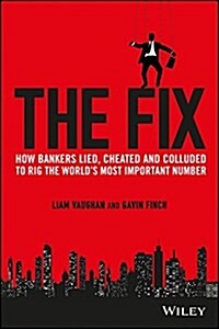 The Fix: How Bankers Lied, Cheated and Colluded to Rig the Worlds Most Important Number (Hardcover)