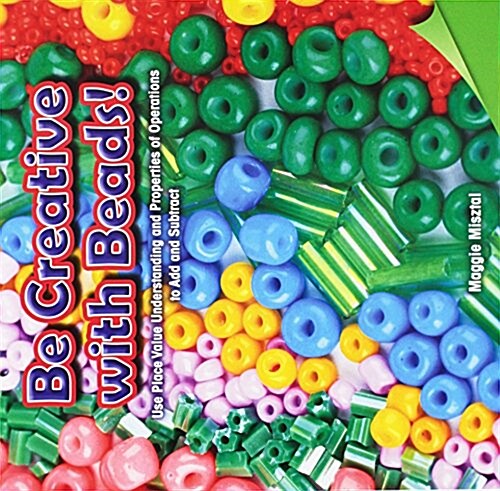 Be Creative with Beads!: Use Place Value Understanding and Properties of Operations to Add and Subtract (Paperback)