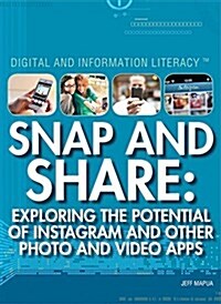 Snap and Share: Exploring the Potential of Instagram and Other Photo and Video Apps (Library Binding)