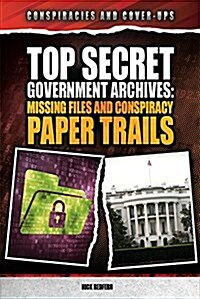 Top Secret Government Archives: Missing Files and Conspiracy Paper Trails (Library Binding)