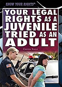 Your Legal Rights as a Juvenile Tried as an Adult (Library Binding)