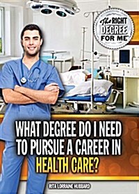 What Degree Do I Need to Pursue a Career in Health Care? (Library Binding)