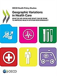 Geographic Variations in Health Care: What Do We Know and What Can Be Done to Improve Health System Performance?: OECD Health Policy Studies (Paperback)