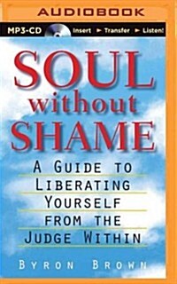 Soul Without Shame: Soul Without Shame: A Guide to Liberating Yourself from the Judge Within (MP3 CD)