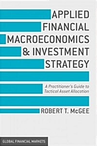 Applied Financial Macroeconomics and Investment Strategy : A Practitioners Guide to Tactical Asset Allocation (Hardcover)