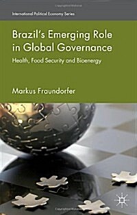 Brazils Emerging Role in Global Governance : Health, Food Security and Bioenergy (Hardcover)