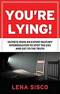 Youre Lying: Secrets from an Expert Military Interrogator to Spot the Lies and Get to the Truth (Paperback)