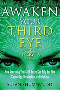 Awaken Your Third Eye: How Accessing Your Sixth Sense Can Help You Find Knowledge, Illumination, and Intuition (Paperback)