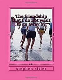 The Friendship That I Do Not Want to Go Away by (Paperback)