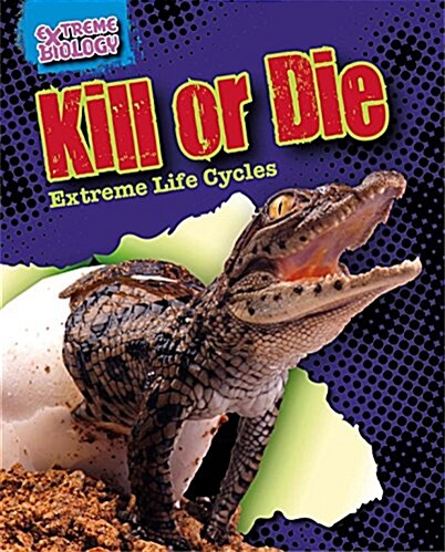 Kill or Die: Extreme Life Cycles (Library Binding)