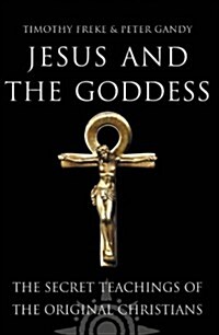 Jesus and the Goddess : The Secret Teachings of the Original Christians (Hardcover, First Edition, First Printing)