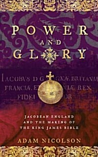 Power and Glory: Jacobean England and the Making of the King James Bible (Hardcover, Third impression)