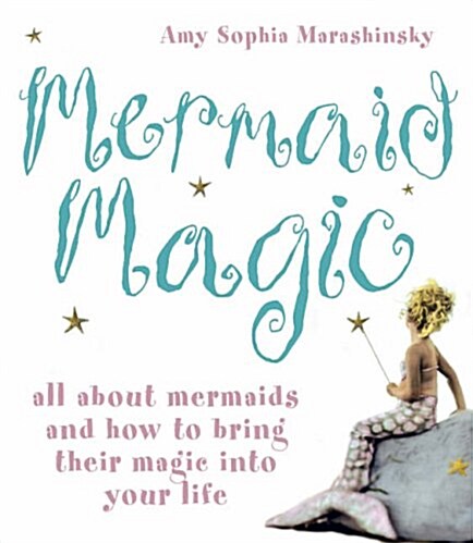 Mermaid Magic : All About Mermaids and How to Bring Their Magic into Your Life (Paperback)