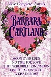 Barbara Cartland : Five Complete Novels (Moon over Eden, No Time for Love, The Incredible Honeymoon, Kiss the Moonlight, A Kiss in Rome) (Hardcover, 1 st)