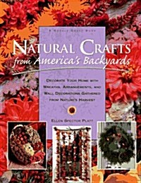Natural Crafts from Americas Backyards: Decorate Your Home With Wreaths, Arrangements, and Wall Decorations Gathered from Natures Harvest (Hardcover, First Edition)