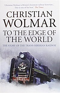 To the Edge of the World : The Story of the Trans-Siberian Railway (Paperback)