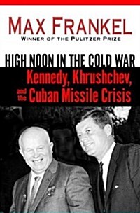 [중고] High Noon in the Cold War: Kennedy, Khrushchev, and the Cuban Missile Crisis (Hardcover, First Edition)