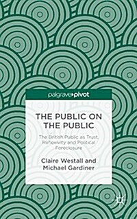 The Public on the Public : The British Public as Trust, Reflexivity and Political Foreclosure (Hardcover)