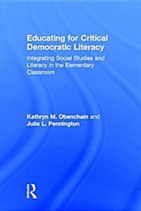 Educating for Critical Democratic Literacy : Integrating Social Studies and Literacy in the Elementary Classroom (Hardcover)