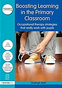 Boosting Learning in the Primary Classroom : Occupational Therapy Strategies That Really Work with Pupils (Paperback)