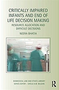 Critically Impaired Infants and End of Life Decision Making : Resource Allocation and Difficult Decisions (Hardcover)