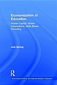 Economization of Education : Human Capital, Global Corporations, Skills-Based Schooling (Hardcover)