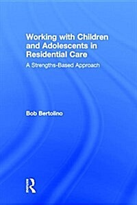 Working with Children and Adolescents in Residential Care : A Strengths-Based Approach (Hardcover)