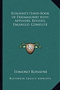 Ronaynes Hand-Book of Freemasonry with Appendix, Revised, Enlarged, Complete (Paperback)