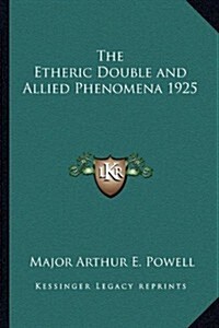 The Etheric Double and Allied Phenomena 1925 (Paperback)