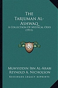 The Tarjuman Al-Ashwaq: A Collection of Mystical Odes (1911) (Paperback)