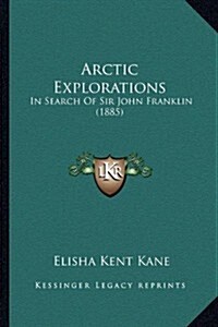 Arctic Explorations: In Search of Sir John Franklin (1885) (Paperback)