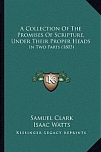 A Collection of the Promises of Scripture, Under Their Proper Heads: In Two Parts (1803) (Paperback)