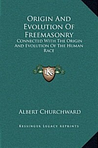 Origin and Evolution of Freemasonry: Connected with the Origin and Evolution of the Human Race (Hardcover)