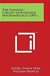 The Galvanic Circuit Investigated Mathematically (1891) (Paperback)