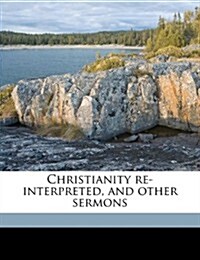 Christianity Re-Interpreted, and Other Sermons (Paperback)