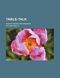 Table-Talk; Essays on Men and Manners (Paperback)