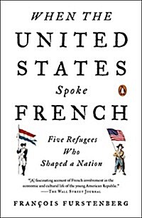 When the United States Spoke French: Five Refugees Who Shaped a Nation (Paperback)