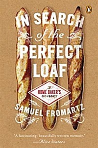 In Search of the Perfect Loaf: A Home Bakers Odyssey (Paperback)