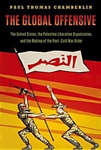 The Global Offensive: The United States, the Palestine Liberation Organization, and the Making of the Post-Cold War Order (Paperback)